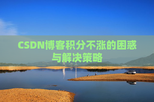 CSDN博客积分不涨的困惑与解决策略