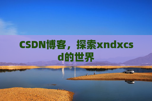 CSDN博客，探索xndxcsd的世界