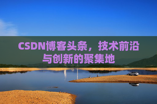 CSDN博客头条，技术前沿与创新的聚集地