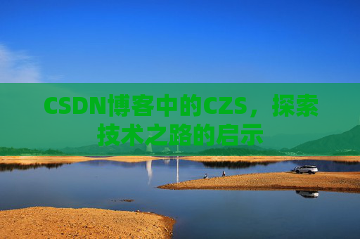 CSDN博客中的CZS，探索技术之路的启示
