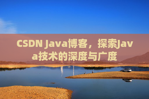CSDN Java博客，探索Java技术的深度与广度